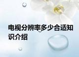 電視分辨率多少合適知識(shí)介紹