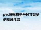 pvc管規(guī)格型號(hào)尺寸是多少知識(shí)介紹
