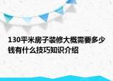 130平米房子裝修大概需要多少錢(qián)有什么技巧知識(shí)介紹