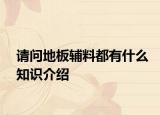 請(qǐng)問地板輔料都有什么知識(shí)介紹