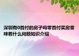 深圳有0首付的房子嗎零首付買房意味著什么問題知識介紹