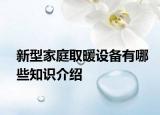 新型家庭取暖設(shè)備有哪些知識(shí)介紹