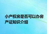 小產(chǎn)權房是否可以辦房產(chǎn)證知識介紹