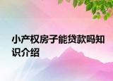 小產(chǎn)權房子能貸款嗎知識介紹