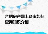 合肥房產(chǎn)網(wǎng)上備案如何查詢知識介紹