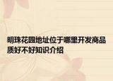 明珠花園地址位于哪里開(kāi)發(fā)商品質(zhì)好不好知識(shí)介紹