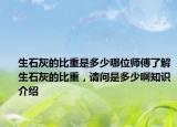 生石灰的比重是多少哪位師傅了解生石灰的比重，請問是多少啊知識介紹