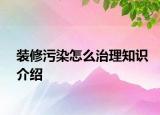 裝修污染怎么治理知識(shí)介紹