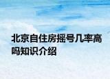 北京自住房搖號(hào)幾率高嗎知識(shí)介紹