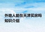 外地人能在天津買房嗎知識介紹