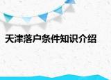 天津落戶條件知識(shí)介紹