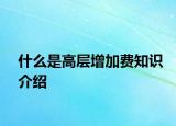 什么是高層增加費知識介紹