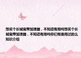 想買(mǎi)個(gè)長(zhǎng)城寬帶加速器，不知道有用嗎想買(mǎi)個(gè)長(zhǎng)城寬帶加速器，不知道有用嗎你們有誰(shuí)用過(guò)的么知識(shí)介紹