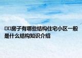 ??房子有哪些結(jié)構(gòu)住宅小區(qū)一般是什么結(jié)構(gòu)知識介紹