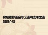 房屋維修基金怎么查呢去哪里查知識介紹