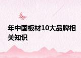 年中國(guó)板材10大品牌相關(guān)知識(shí)