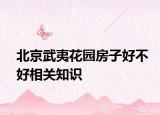 北京武夷花園房子好不好相關(guān)知識(shí)