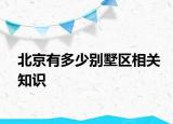 北京有多少別墅區(qū)相關(guān)知識(shí)