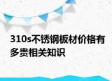 310s不銹鋼板材價(jià)格有多貴相關(guān)知識(shí)