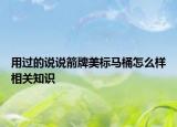 用過的說說箭牌美標馬桶怎么樣相關知識