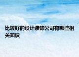 比較好的設(shè)計(jì)裝飾公司有哪些相關(guān)知識(shí)