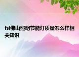 fsl佛山照明節(jié)能燈質(zhì)量怎么樣相關(guān)知識(shí)