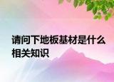 請(qǐng)問(wèn)下地板基材是什么相關(guān)知識(shí)