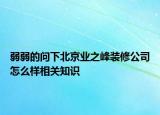 弱弱的問(wèn)下北京業(yè)之峰裝修公司怎么樣相關(guān)知識(shí)