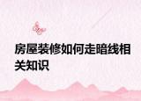 房屋裝修如何走暗線相關(guān)知識(shí)